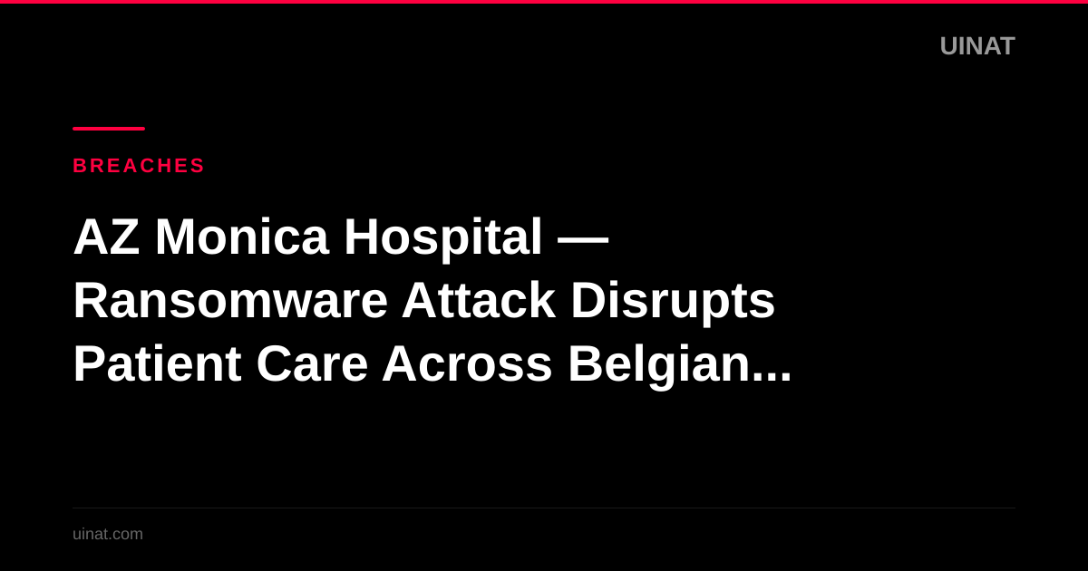 AZ Monica Hospital — Ransomware Attack Disrupts Patient Care Across Belgian Healthcare