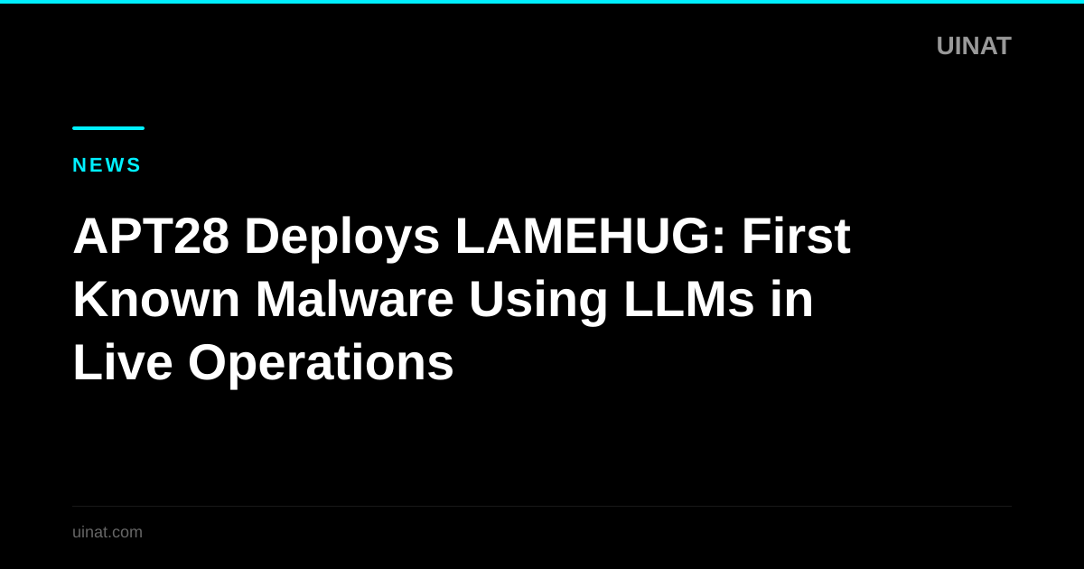 APT28 Deploys LAMEHUG: First Known Malware Using LLMs in Live Operations