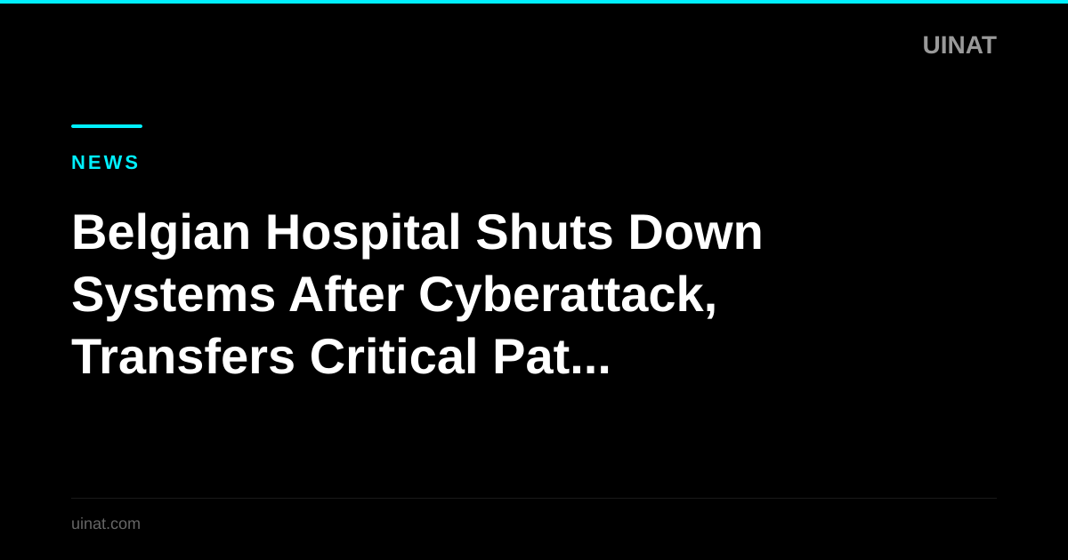 Belgian Hospital Shuts Down Systems After Cyberattack, Transfers Critical Patients