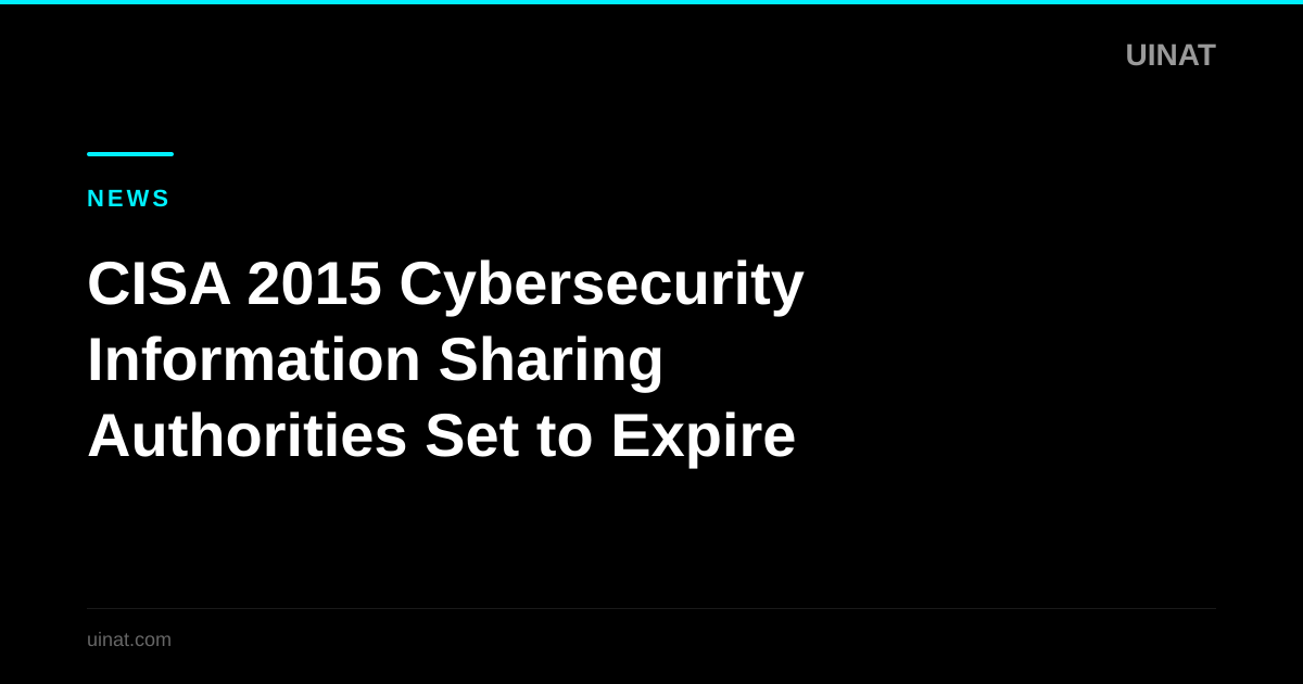 CISA 2015 Cybersecurity Information Sharing Authorities Set to Expire