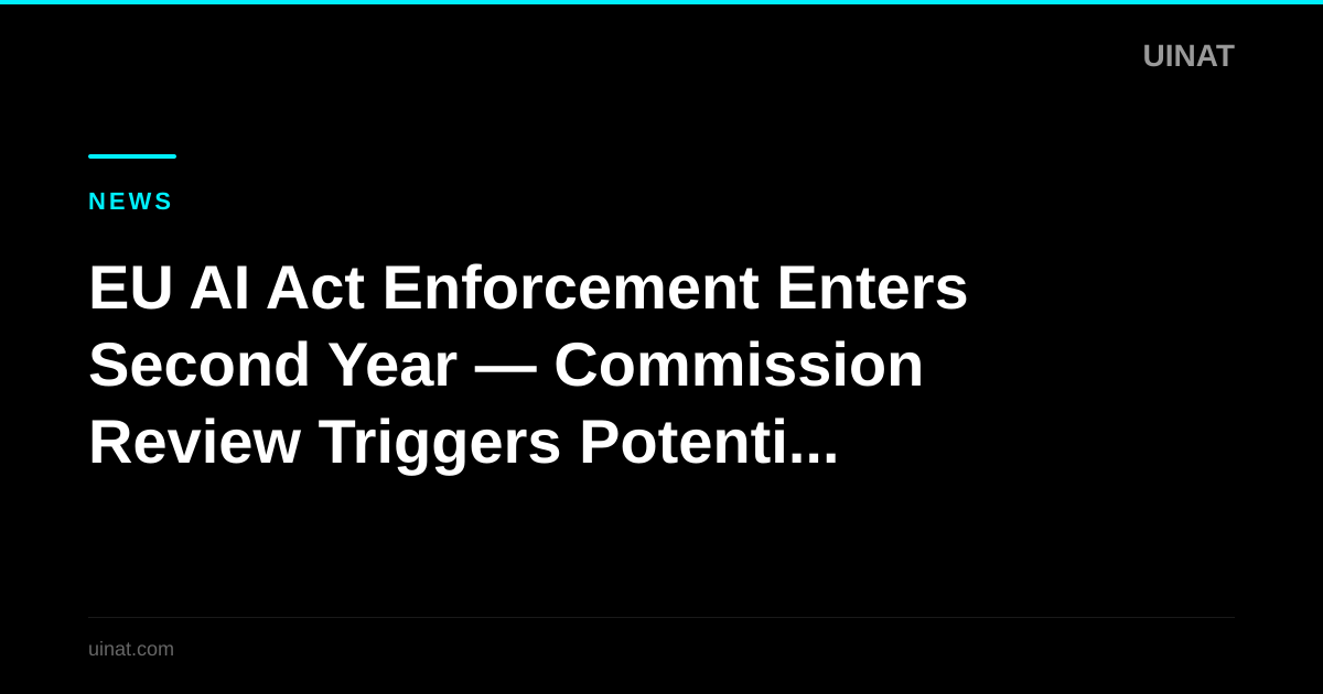 EU AI Act Enforcement Enters Second Year — Commission Review Triggers Potential Expansion