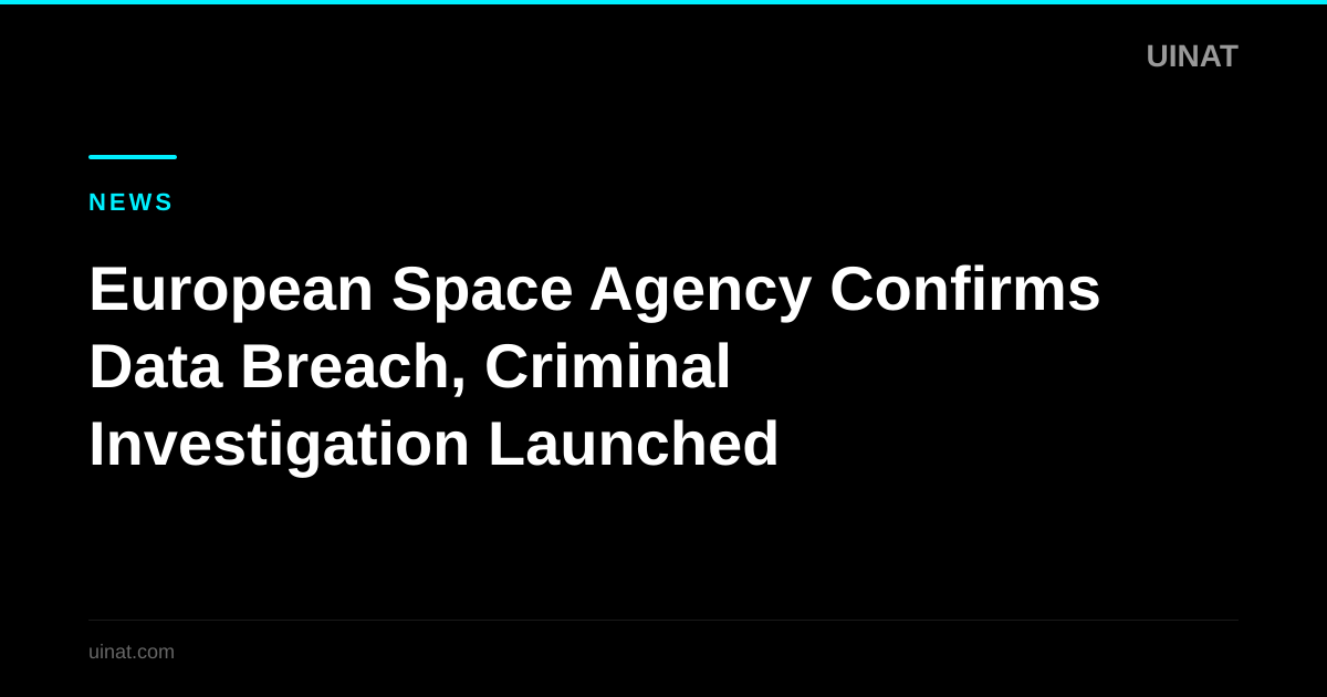 European Space Agency Confirms Data Breach, Criminal Investigation Launched