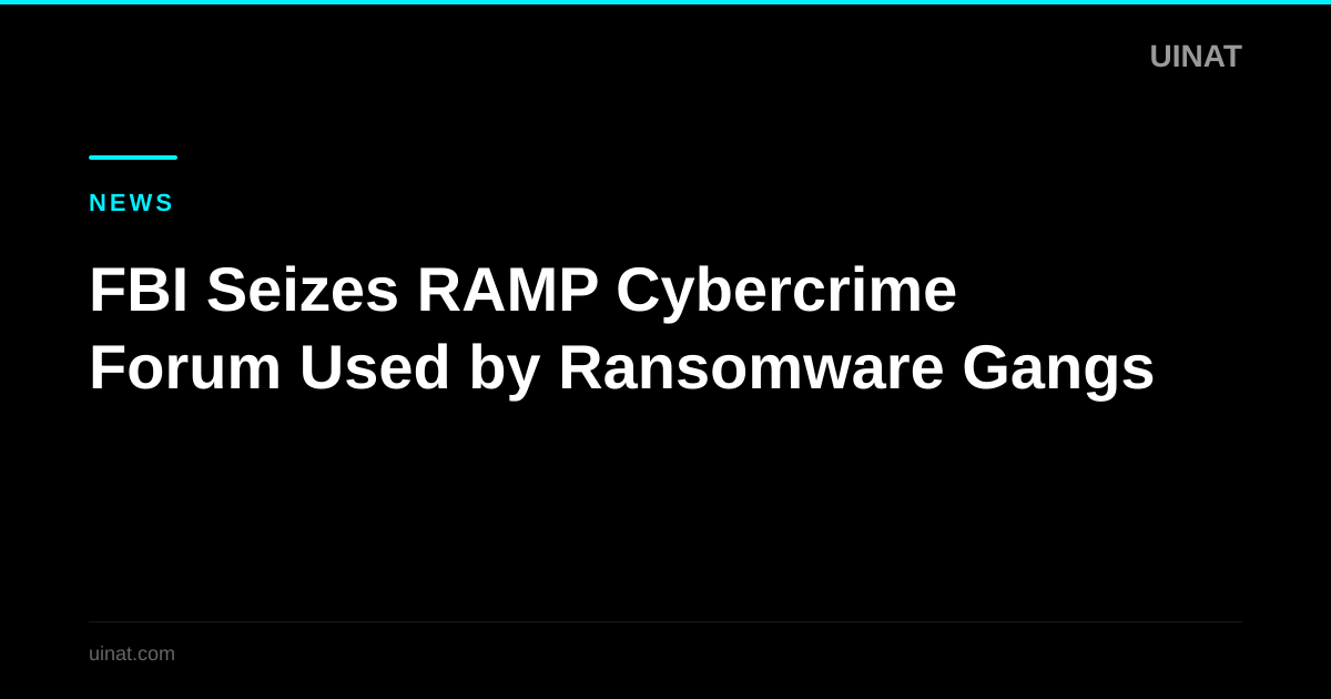 FBI Seizes RAMP Cybercrime Forum Used by Ransomware Gangs