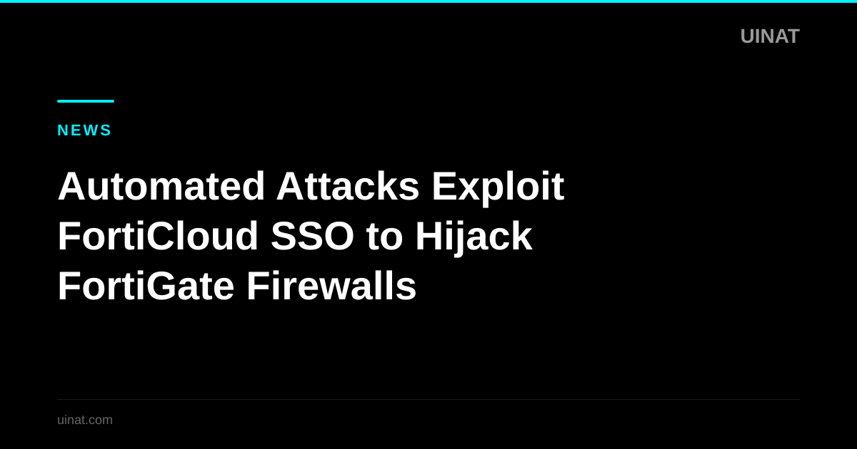 Automated Attacks Exploit FortiCloud SSO to Hijack FortiGate Firewalls