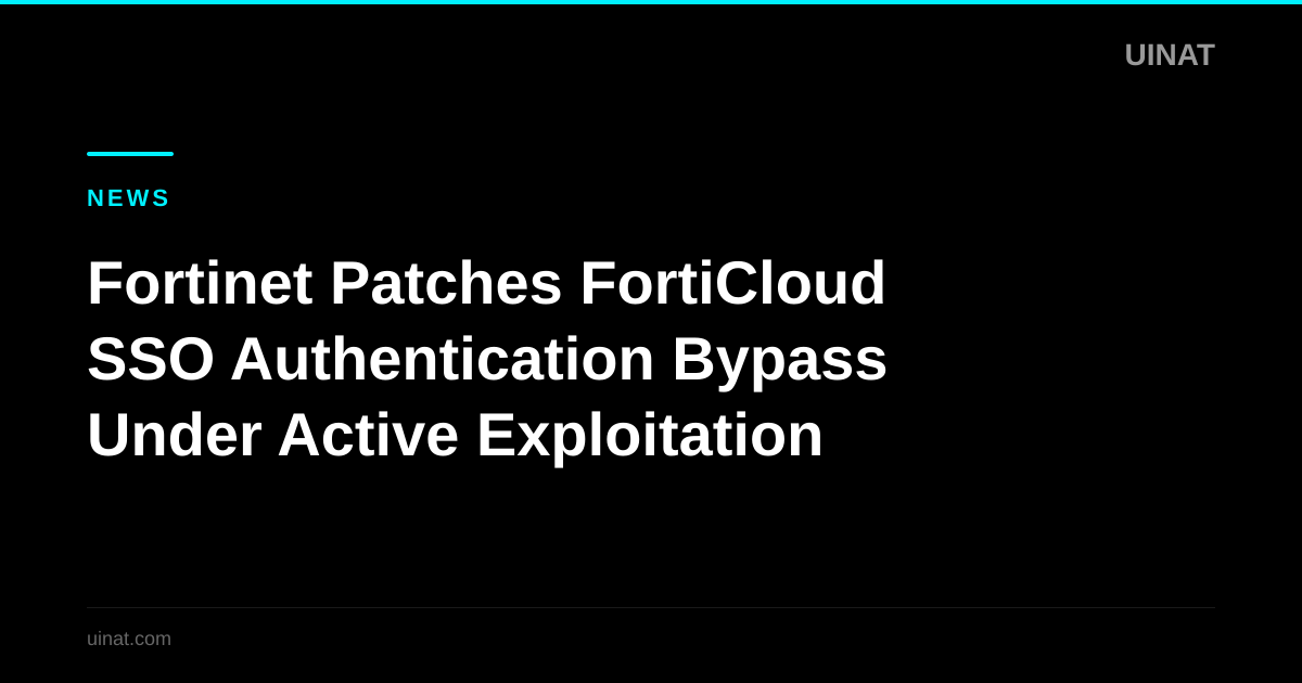 Fortinet Patches FortiCloud SSO Authentication Bypass Under Active Exploitation