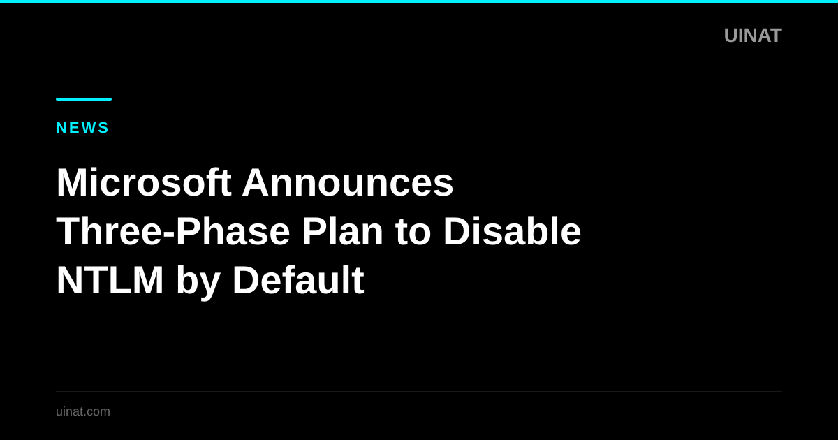 Microsoft Announces Three-Phase Plan to Disable NTLM by Default