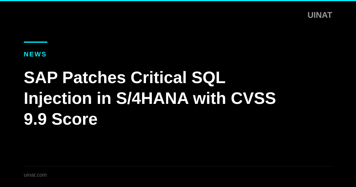 SAP Patches Critical SQL Injection in S/4HANA with CVSS 9.9 Score