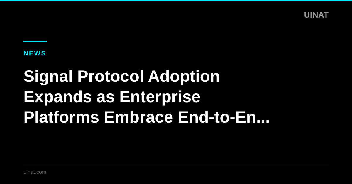 Signal Protocol Adoption Expands as Enterprise Platforms Embrace End-to-End Encryption