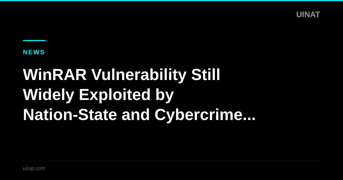 WinRAR Vulnerability Still Widely Exploited by Nation-State and Cybercrime Groups