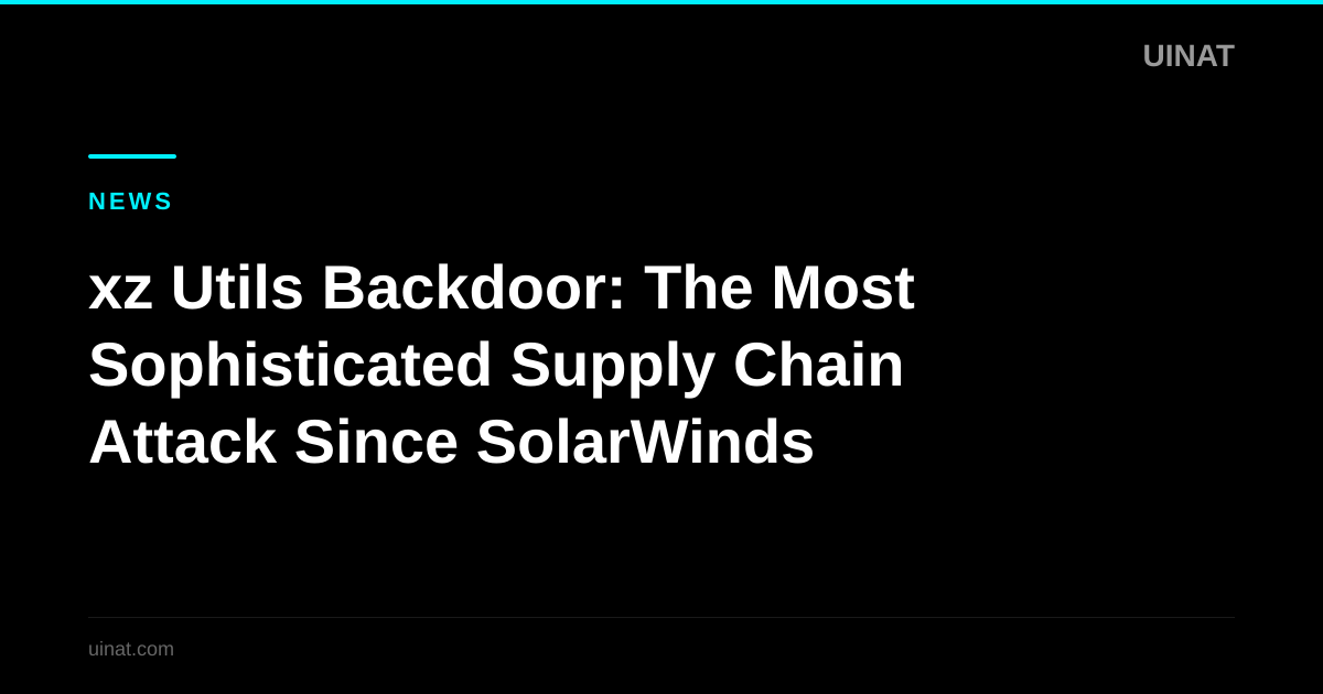 xz Utils Backdoor: The Most Sophisticated Supply Chain Attack Since SolarWinds